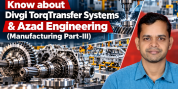 Know about Divgi TorqTransfer Systems & Azad Engineering (Manufacturing Part-III)